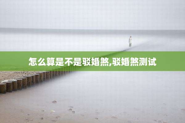怎么算是不是驳婚煞,驳婚煞测试