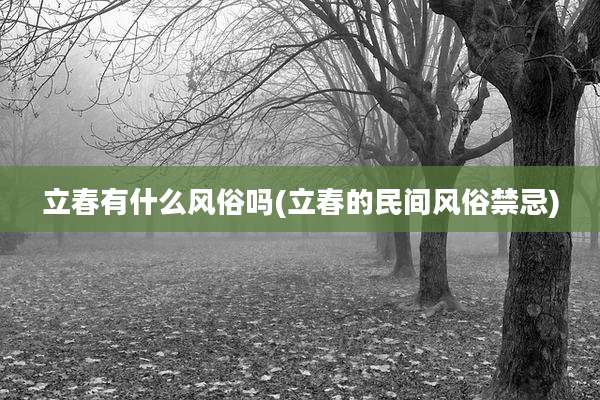立春有什么风俗吗(立春的民间风俗禁忌)