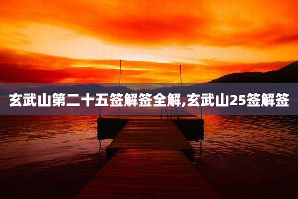 玄武山第二十五签解签全解,玄武山25签解签