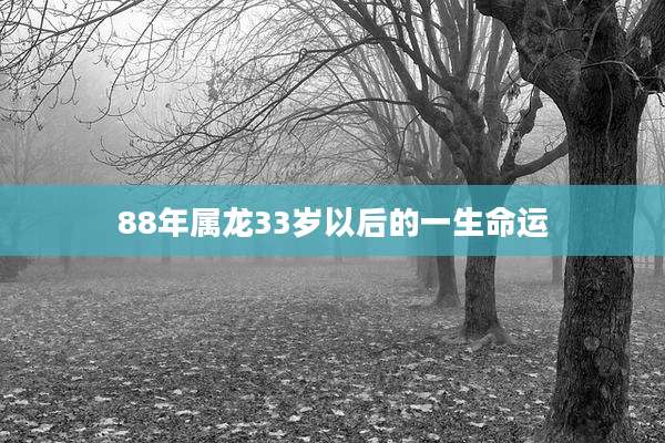 88年属龙33岁以后的一生命运