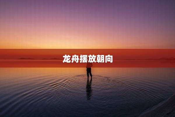龙舟摆放朝向