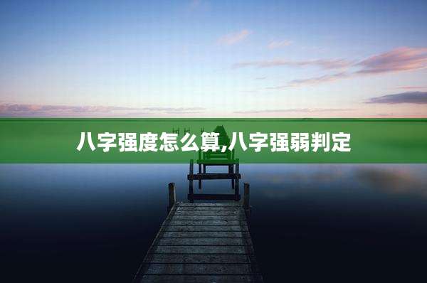 八字强度怎么算,八字强弱判定