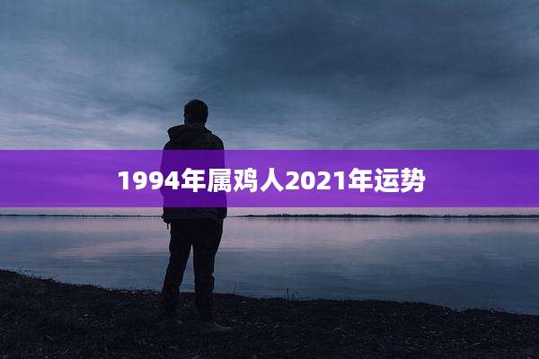 1994年属鸡人2021年运势