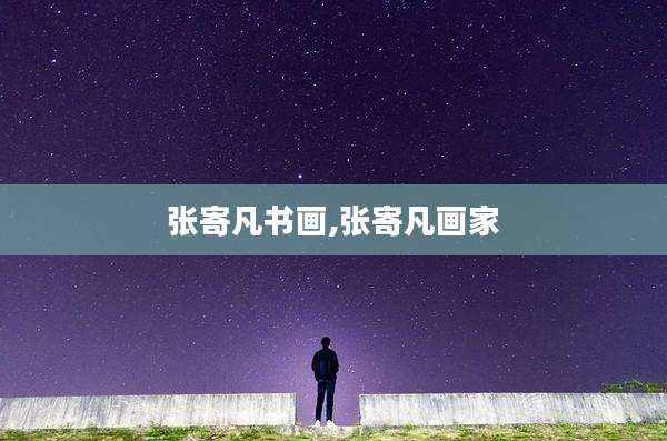 张寄凡书画,张寄凡画家