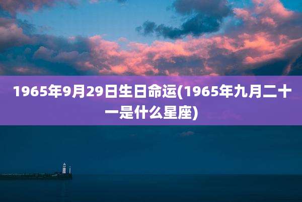 1965年9月29日生日命运(1965年九月二十一是什么星座)