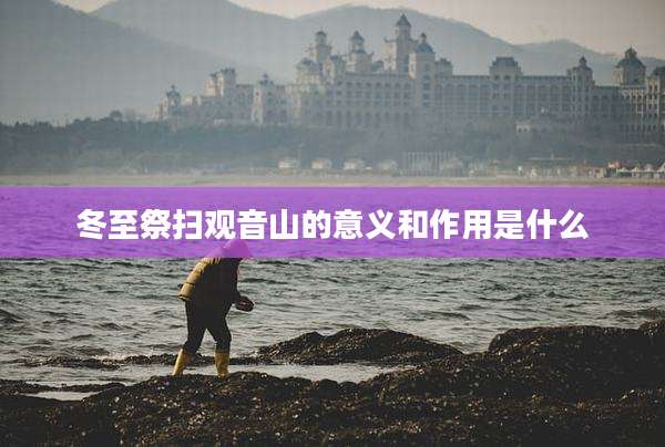 冬至祭扫观音山的意义和作用是什么