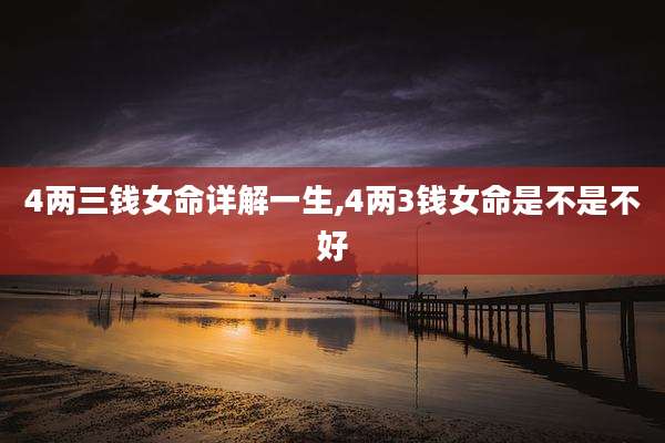 4两三钱女命详解一生,4两3钱女命是不是不好