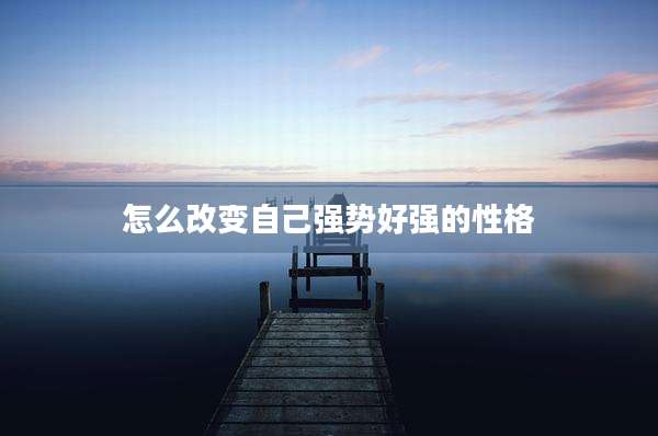 怎么改变自己强势好强的性格