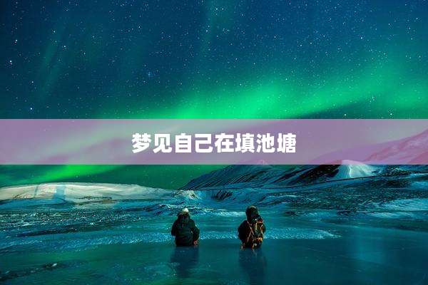 梦见自己在填池塘
