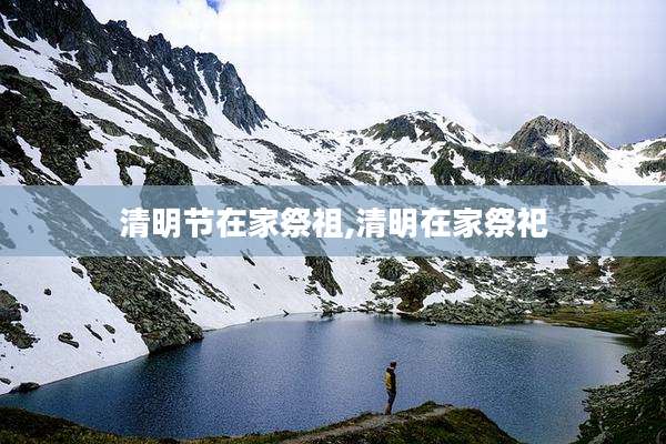 清明节在家祭祖,清明在家祭祀