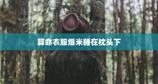 算命衣服爆米睡在枕头下