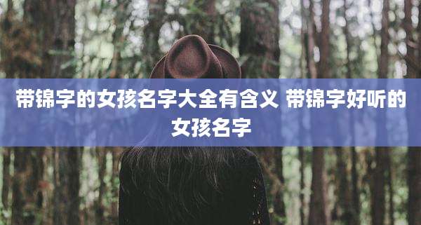 带锦字的女孩名字大全有含义 带锦字好听的女孩名字