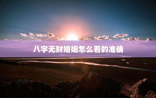 八字无财婚姻怎么看的准确