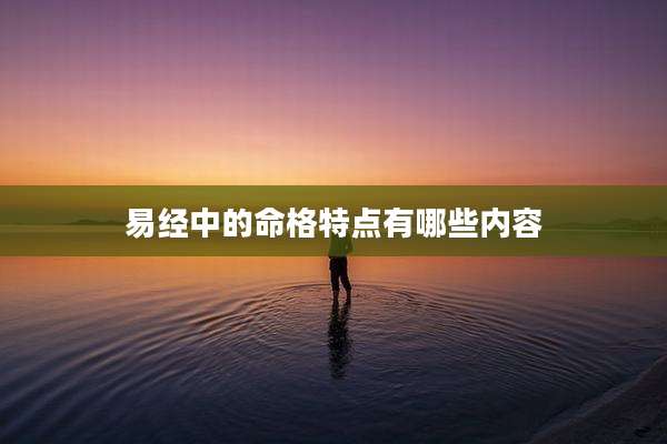 易经中的命格特点有哪些内容