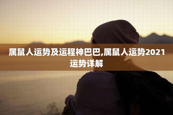 属鼠人运势及运程神巴巴,属鼠人运势2021运势详解