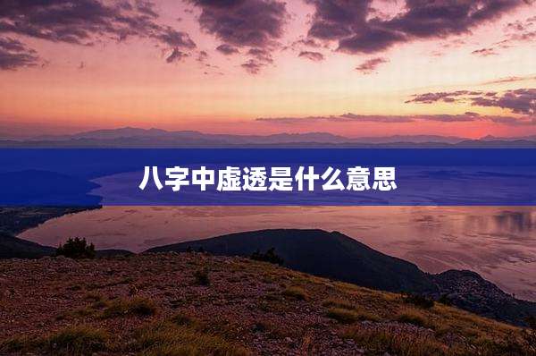 八字中虚透是什么意思