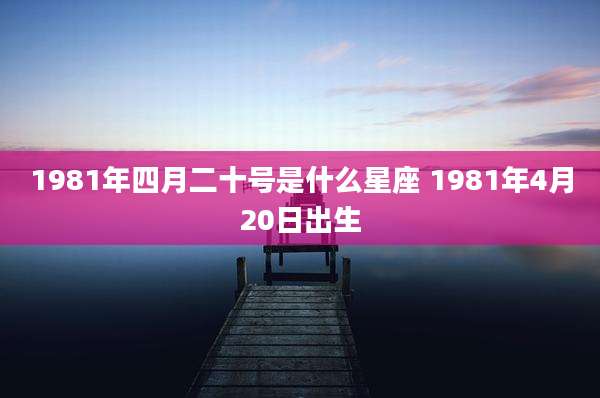 1981年四月二十号是什么星座 1981年4月20日出生
