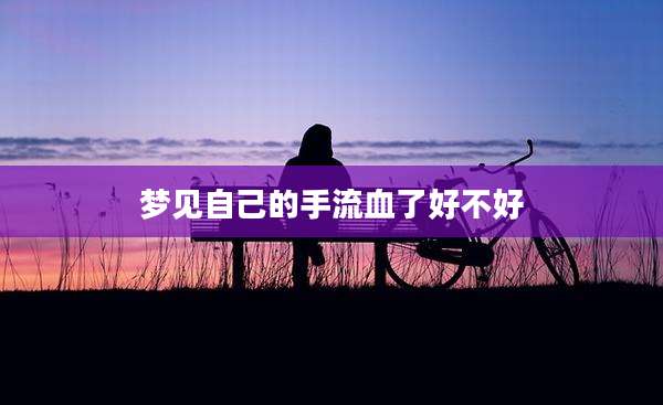 梦见自己的手流血了好不好