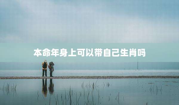 本命年身上可以带自己生肖吗