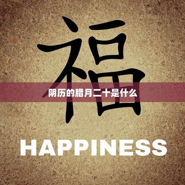 阴历的腊月二十是什么