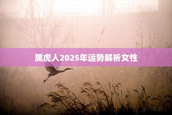 属虎人2025年运势解析女性