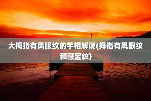 大拇指有凤眼纹的手相解说(拇指有凤眼纹和藏宝纹)