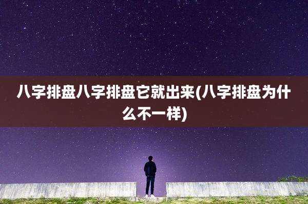 八字排盘八字排盘它就出来(八字排盘为什么不一样)