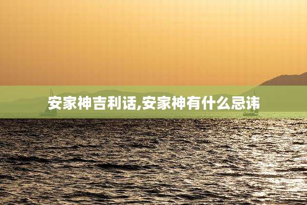 安家神吉利话,安家神有什么忌讳