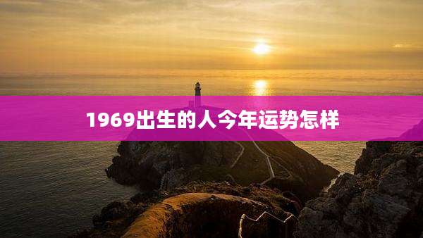 1969出生的人今年运势怎样