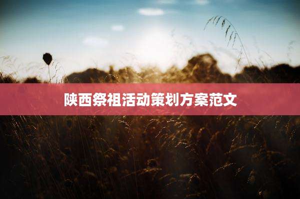陕西祭祖活动策划方案范文
