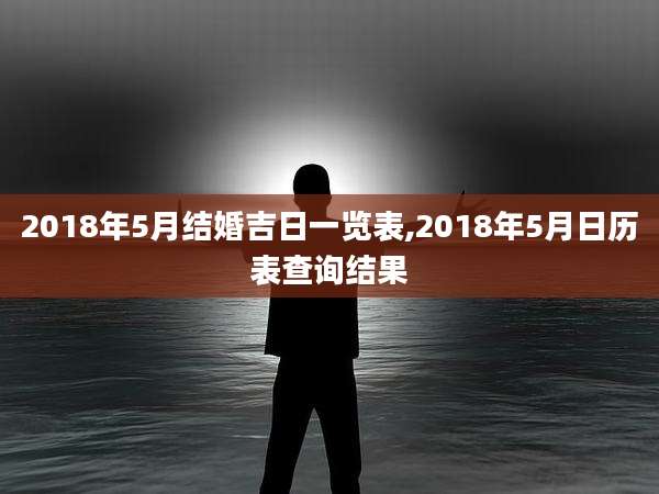 2018年5月结婚吉日一览表,2018年5月日历表查询结果