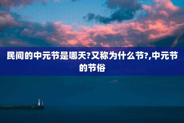 民间的中元节是哪天?又称为什么节?,中元节的节俗
