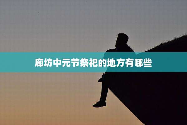廊坊中元节祭祀的地方有哪些