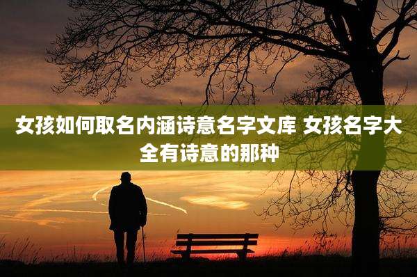 女孩如何取名内涵诗意名字文库 女孩名字大全有诗意的那种
