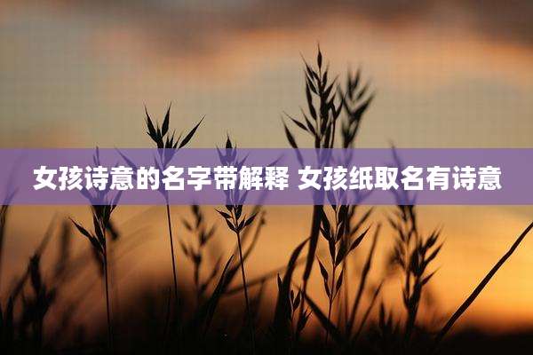 女孩诗意的名字带解释 女孩纸取名有诗意