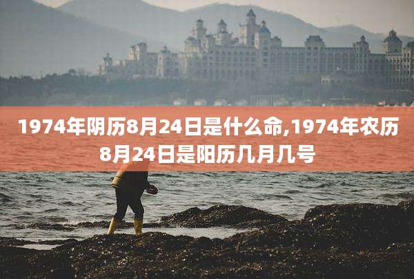 1974年阴历8月24日是什么命,1974年农历8月24日是阳历几月几号