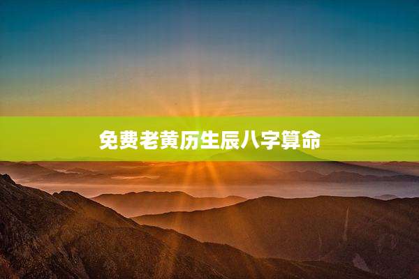 免费老黄历生辰八字算命