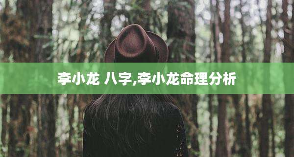 李小龙 八字,李小龙命理分析