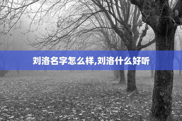 刘洛名字怎么样,刘洛什么好听