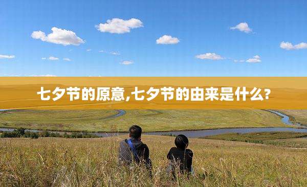 七夕节的原意,七夕节的由来是什么?