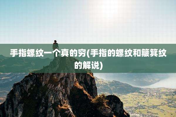 手指螺纹一个真的穷(手指的螺纹和簸箕纹的解说)