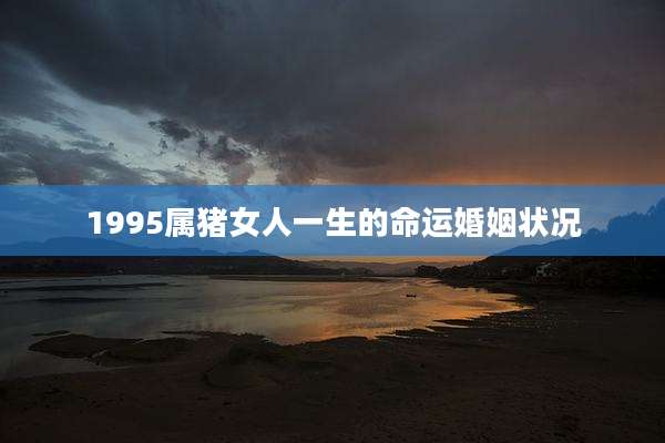 1995属猪女人一生的命运婚姻状况