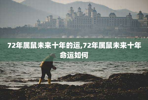 72年属鼠未来十年的运,72年属鼠未来十年命运如何
