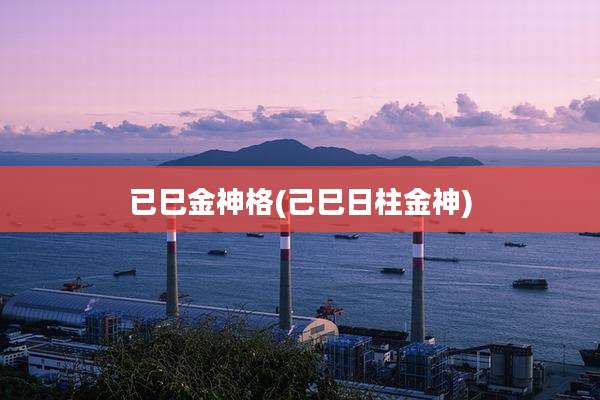 已巳金神格(己巳日柱金神)