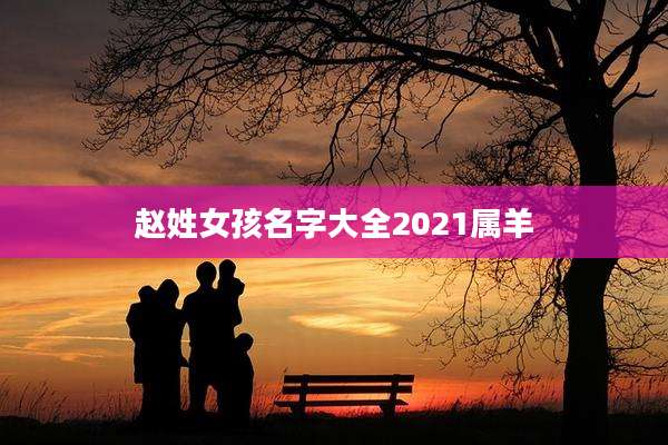 赵姓女孩名字大全2021属羊