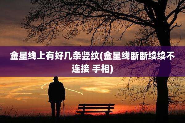 金星线上有好几条竖纹(金星线断断续续不连接 手相)