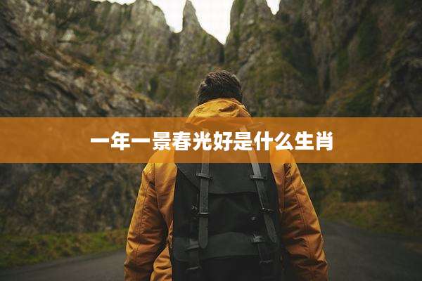 一年一景春光好是什么生肖