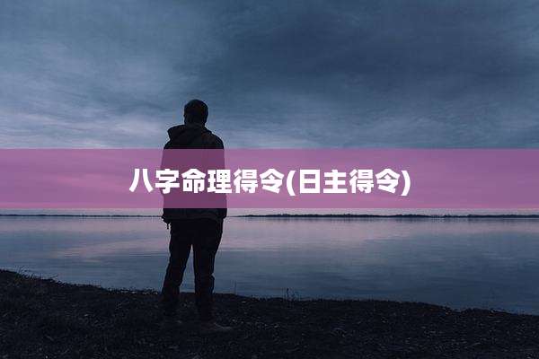 八字命理得令(日主得令)