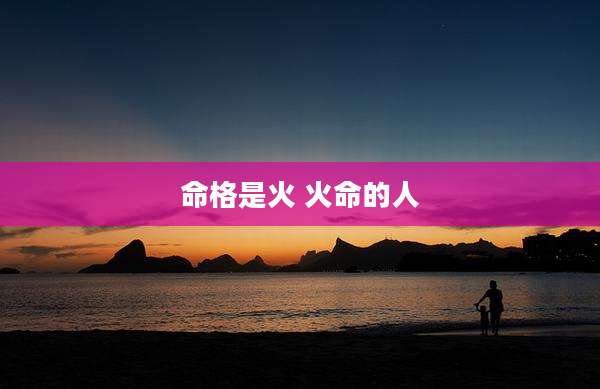 命格是火 火命的人