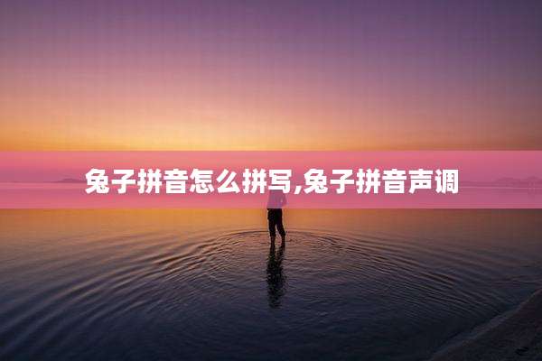 兔子拼音怎么拼写,兔子拼音声调